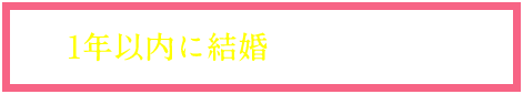 1年以内に結婚したい方限定