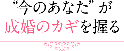 “今のあなた”が成婚のカギを握る 